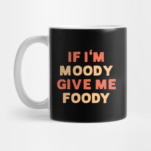 If I'm moody give me foody - Funny food lover Mug